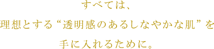 すべては、理想とすると名鑑のあるしなやかな肌を手に入れるために