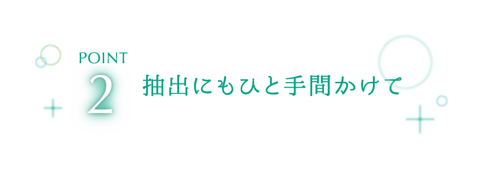抽出にもひと手間かけて
