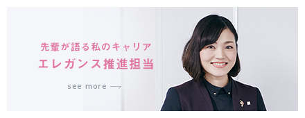 先輩が語る私のキャリア エレガンス推進担当  see more