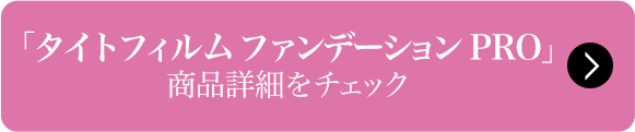 「タイトフィルム ファンデーション PRO」 商品詳細をチェック