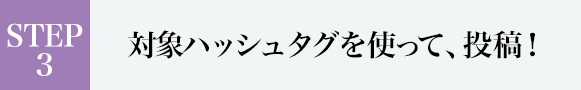 STEP-3 対象ハッシュタグを使って、投稿！